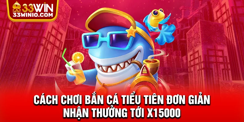 Cách Chơi Bắn Cá Tiểu Tiên Đơn Giản Nhận Thưởng Tới X15000 % Bắn cá tiểu tiên