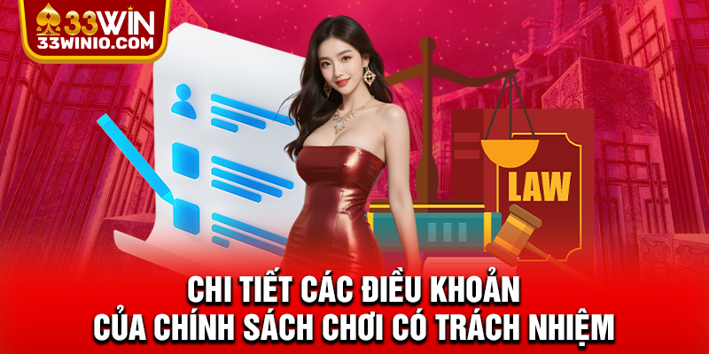 Chơi Có Trách Nhiệm 33WIN – Giải Trí An Toàn Và Kiểm Soát % Chi tiết các điều khoản của chính sách chơi có trách nhiệm