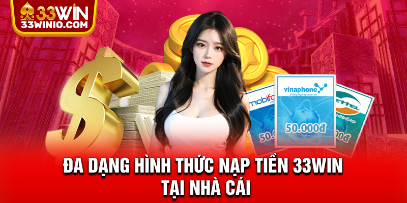Nạp Tiền 33WIN - Đa Dạng Phương Thức, Xử Lý Trong Phút Chốc % Đa dạng hình thức nạp tiền 33WIN tại nhà cái