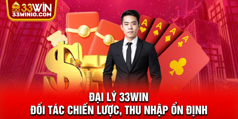 Đại Lý 33WIN – Đối Tác Chiến Lược, Thu Nhập Ổn Định % Top