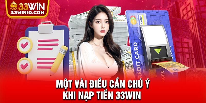 Nạp Tiền 33WIN - Đa Dạng Phương Thức, Xử Lý Trong Phút Chốc % Một vài điều cần chú ý khi nạp tiền 33WIN