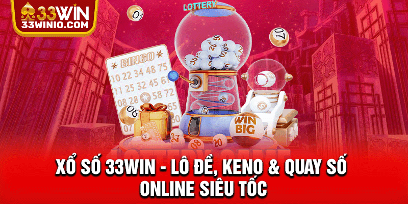 Xổ Số 33WIN - Lô Đề, Keno & Quay Số Online Siêu Tốc % Xổ số 33win