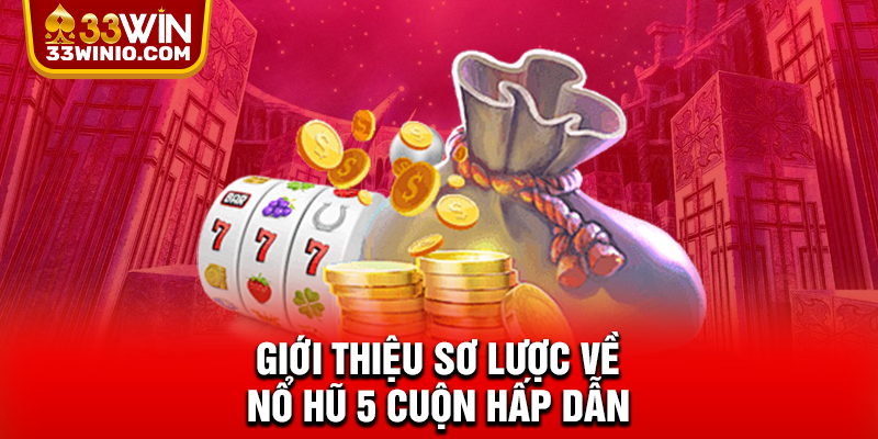 Game Nổ Hũ 5 Cuộn Hấp Dẫn - Quay Cực Đã, Săn Jackpot Khủng % Giới thiệu sơ lược về nổ hũ 5 cuộn hấp dẫn