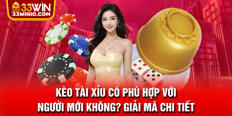 Kèo Tài Xỉu Có Phù Hợp Với Người Mới Không? Giải Mã Chi Tiết % Kèo tài xỉu