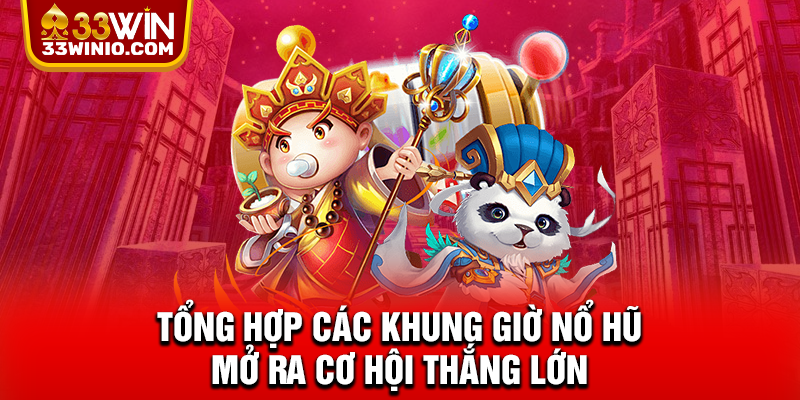 Chiến Lược Canh Khung Giờ Nổ Hũ Nhận Tiền Tỷ Từ 33WIN % Top hộ cái đi