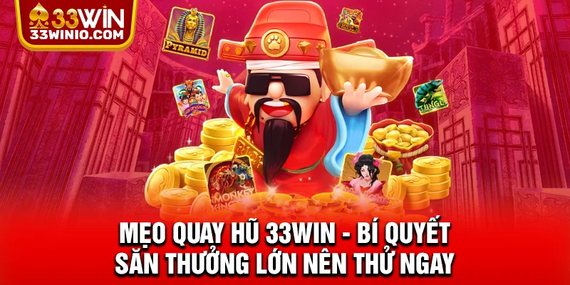 Mẹo Quay Hũ 33WIN - Bí Quyết Săn Thưởng Lớn Nên Thử Ngay % Mẹo quay hũ