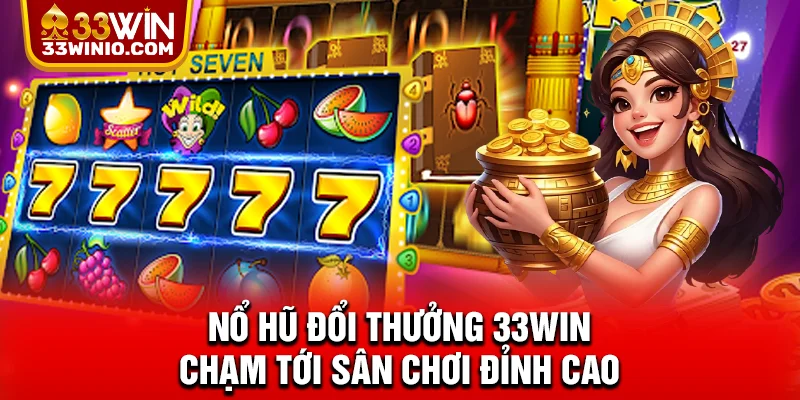 Nổ Hũ Đổi Thưởng 33WIN - Chạm Tới Sân Chơi Đỉnh Cao % Nổ hũ đổi thưởng