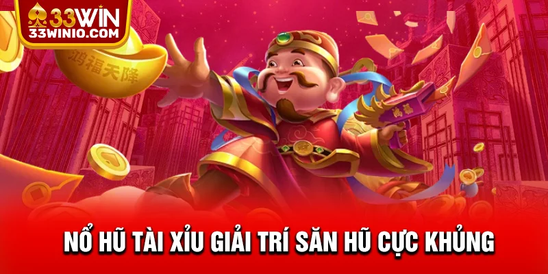Nổ Hũ Tài Xỉu 33WIN – Cuộc Chơi Công Bằng, Trúng Lớn Cực Dễ % Nổ hũ tài xỉu giải trí săn hũ cực khủng