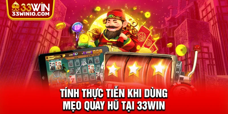 Mẹo Quay Hũ 33WIN - Bí Quyết Săn Thưởng Lớn Nên Thử Ngay % Tính thực tiễn khi dùng mẹo quay hũ tại 33WIN