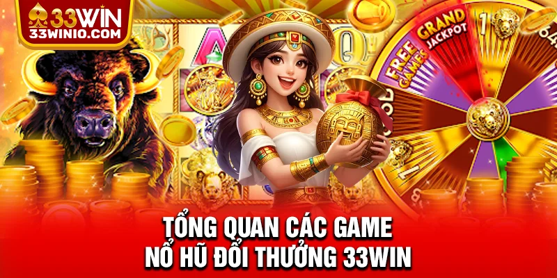 Nổ Hũ Đổi Thưởng 33WIN - Chạm Tới Sân Chơi Đỉnh Cao % Tổng quan các game nổ hũ đổi thưởng 33WIN