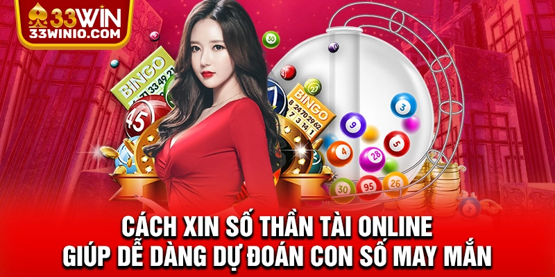 Xin Số Thần Tài - Bí Quyết Nhận Lộc Số Chuẩn Nhất Năm 2025 % Cách xin số Thần Tài online giúp dễ dàng dự đoán con số may mắn
