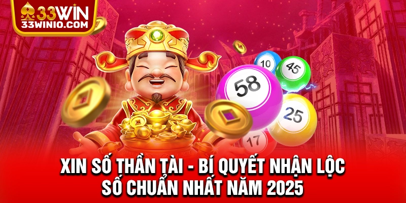 Xin Số Thần Tài - Bí Quyết Nhận Lộc Số Chuẩn Nhất Năm 2025 % xin số Thần Tài
