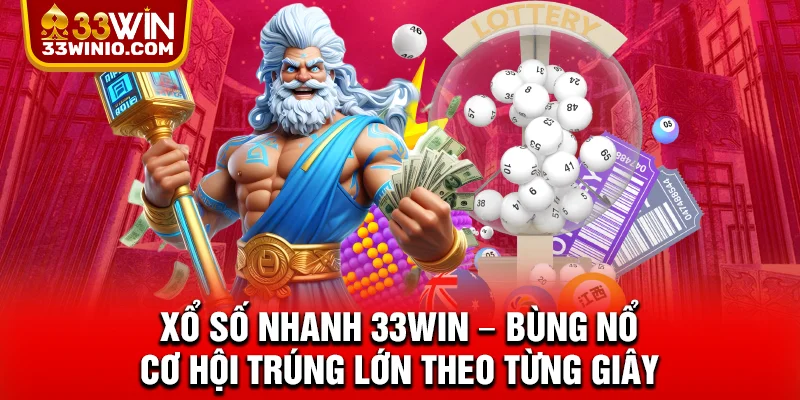 Xổ Số Nhanh 33WIN – Bùng Nổ Cơ Hội Trúng Lớn Theo Từng Giây % Xổ số nhanh