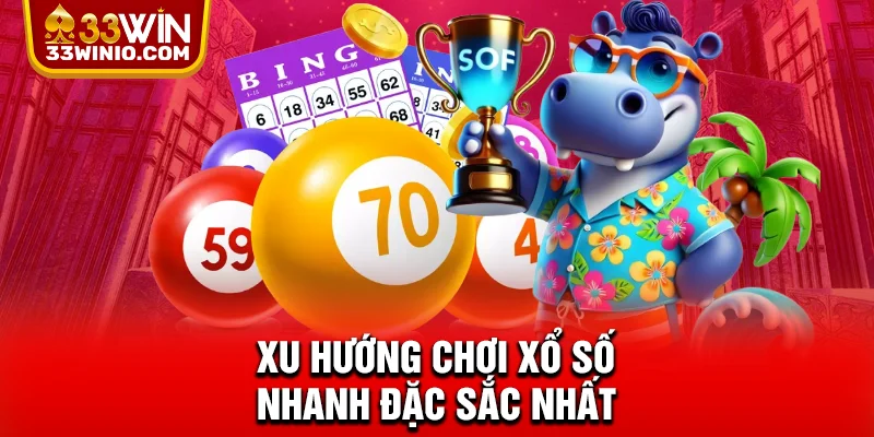 Xổ Số Nhanh 33WIN – Bùng Nổ Cơ Hội Trúng Lớn Theo Từng Giây % Xu hướng chơi xổ số nhanh đặc sắc nhất